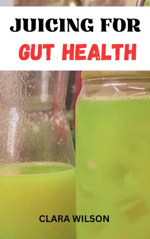 JUICING FOR GUT HEALTH