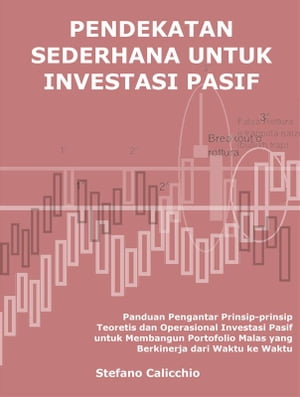 Pendekatan sederhana untuk investasi pasif Panduan Pengantar Prinsip-prinsip Teoretis dan Operasional Investasi Pasif untuk Membangun Portofolio Malas yang Berkinerja dari Waktu ke Waktu【電子書籍】 Calicchio Stefano