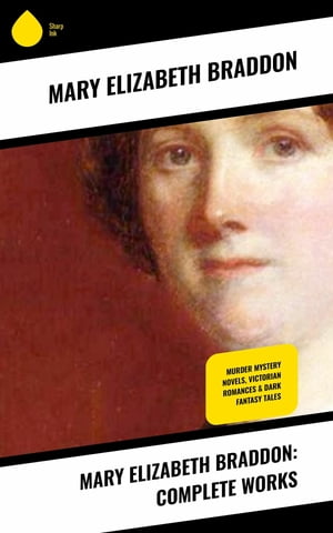 Mary Elizabeth Braddon: Complete Works Murder Mystery Novels, Victorian Romances Dark Fantasy Tales【電子書籍】 Mary Elizabeth Braddon