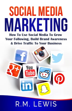 Social Media Marketing in 2018 Learn Strategies on How to Use FaceBook, YouTube, Instagram & Twitter to Grow Your Following, Build Brand Awareness and Drive Traffic to Your Business.【電子書籍】[ R.M. Lewis ]