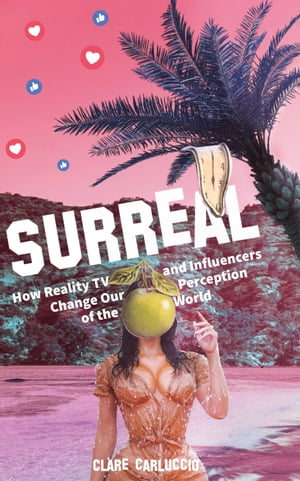 Surreal How Reality Television and Influencers Change Our Perception of the World【電子書籍】 Clare Caruccio