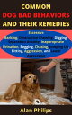 COMMON DOG BAD BEHAVIOURS AND THEIR REMEDIES EXCESSIVE BARKING, DESTRUCTIVE CHEWING, DIGGING, SEPARATION ANXIETY, INAPPROPRIATE URINATION, BEGGING, CHASING, JUMPING UP, BITTING, AGGRESSION AND LEASH AGGRESSION【電子書籍】 ALAN PHILIPS