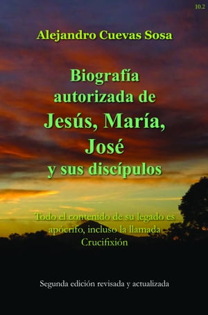Biografia Autorizado de Jesus, Maria, Jose Y Sus Discipulos Segunda Edic?on Todo el contenido de su legado es ap?crifo, incluso la llamada Crucifixi?n