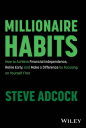 Millionaire Habits How to Achieve Financial Independence, Retire Early, and Make a Difference by Focusing on Yourself First【電子書籍】 Steve Adcock