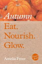Eat. Nourish. Glow Autumn【電子書籍】 Amelia Freer