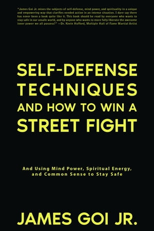 Self-Defense Techniques and How to Win a Street Fight: And Using Mind Power, Spiritual Energy, and Common Sense to Stay Safe