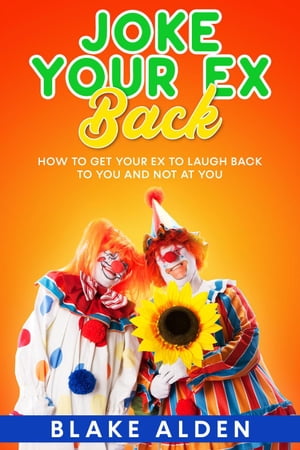 Joke Your Ex Back【電子書籍】[ Blake Alden ]