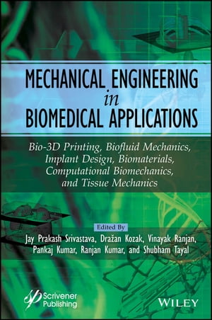 Mechanical Engineering in Biomedical Application Bio-3D Printing, Biofluid Mechanics, Implant Design, Biomaterials, Computational Biomechanics, Tissue Mechanics【電子書籍】