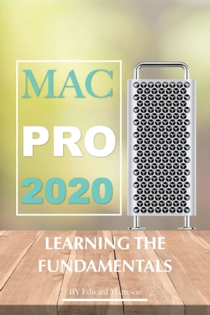 Mac Pro 2020: Learning the Fundamentals【電子書籍】[ Edward Marteson ]
