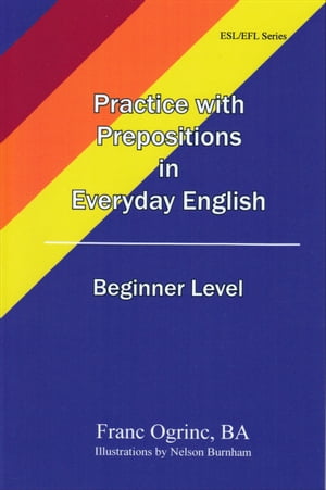 Practicing with Prepositions in Everyday English Beginner Level【電子書籍】[ Franc Ogrinc ]