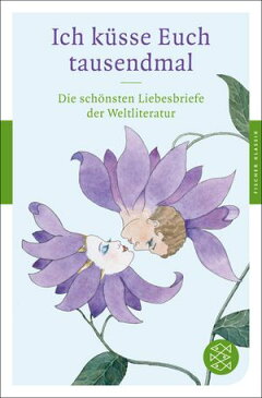 Ich k?sse Euch tausendmalDie sch?nsten Liebesbriefe der Weltliteratur【電子書籍】