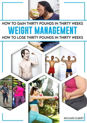 How To Gain Or Loose 30 Pounds in 30 Weeks【電子書籍】[ Richard Elbert ]