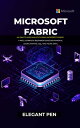 MICROSOFT FABRIC An End-to-end Analytics Using Microsoft Fabric: A Well-Complete Beginner Guide on Power BI, Azure Synapse, SQL, and Azure Data.【電子書籍】 Elegant Pen