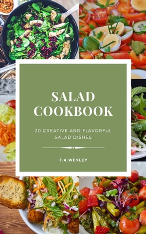 Salad cookbook 20 creative and flavourful salad dishes by J.k.Wesley