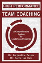 High Performance Team Coaching A Comprehensive System for Leaders and Coaches【電子書籍】 Dr. Jacqueline Peters, B.Sc., M.Ed., DProf, PCC, CHRP