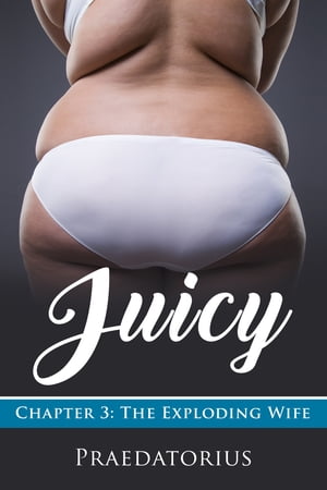 Juicy, Chapter 3: The Exploding Wife
