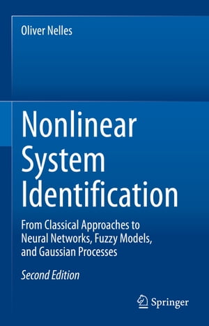 Nonlinear System Identification From Classical Approaches to Neural Networks, Fuzzy Models, and Gaussian Processes【電子書籍】 Oliver Nelles