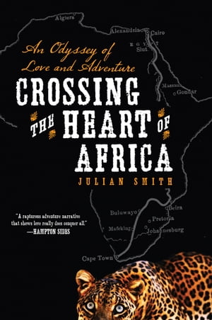 Crossing the Heart of Africa An Odyssey of Love and Adventure【電子書籍】[ Julian Smith ]