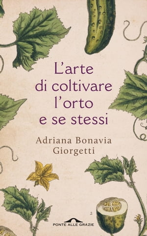 L'arte di coltivare l'orto e se stessi【電子書籍】[ Adriana Bonavia ]