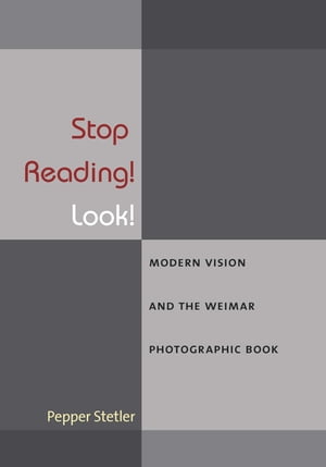 Stop Reading Look Modern Vision and the Weimar Photographic Book【電子書籍】 Pepper Stetler