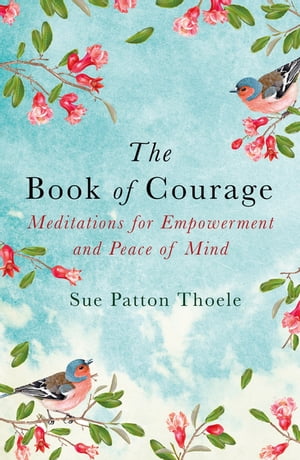 The Book of Courage Meditations to Empowerment and Peace of Mind【電子書籍】[ Sue Patton Thoele ]