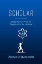 Scholar A Kid's Journey From the Playground to the Lab Coat【電子書籍】[ Joshua J. Qui...