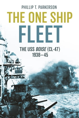 The One Ship Fleet USS BoiseWWII Naval Legend, 1938?45Żҽҡ[ Phillip T Parkerson ]