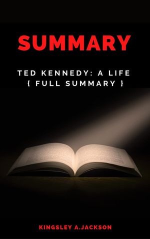 Summary of Ted Kennedy: A Life {Full Summary}【電子書籍】[ Kingsley A. Jackson ]
