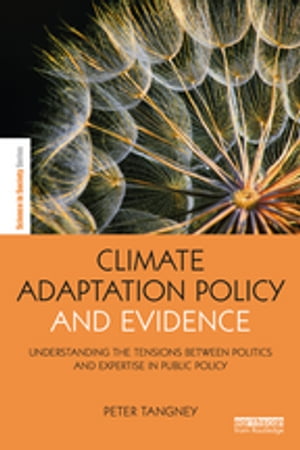 Climate Adaptation Policy and Evidence Understanding the Tensions between Politics and Expertise in Public Policy【電子書籍】[ Peter Tangney ]