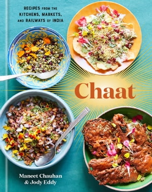 Chaat Recipes from the Kitchens, Markets, and Railways of India: A Cookbook【電子書籍】 Maneet Chauhan