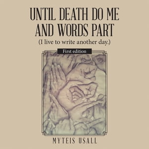 Until Death Do Me and Words Part (I Live to Write Another Day.)【電子書籍】[ Myteis Usall ]