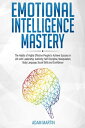 Emotional Intelligence Mastery The Habits of Highly Effective People to Achieve Success in Life with Leadership, Authority, Se..