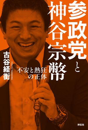 参政党と神谷宗幣ーー不安と熱狂の正体【電子書籍】[ 古谷経衡 ]
