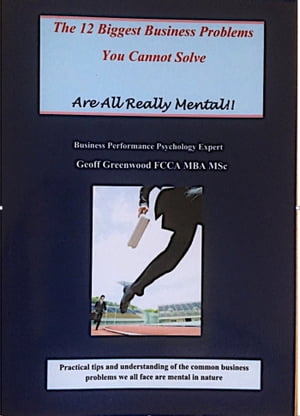 The 12 Biggest Business Problems You Cannot Solve Are All Really Mental【電子書籍】[ Geoff Greenwood ]