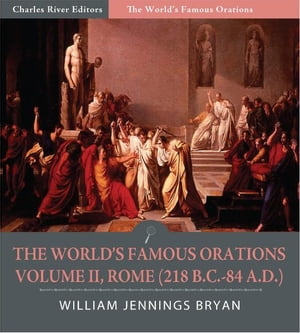 The Worlds Famous Orations: Volume II, Rome (218 B.C.-84 A.D.) (Illustrated Edition)