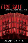 Fire Sale Another Collection of One-Act Plays【電子書籍】[ Adam Gaines ]