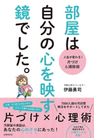 人生が変わる！　片づけ＆掃除術　部屋は自分の心を映す鏡でした。