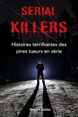 Serial Killers : Histoires terrifiantes des pires 
