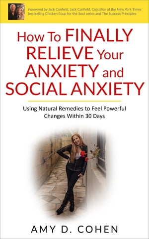 How to Finally Relieve Your Anxiety and Social Anxiety Using Natural Remedies to Feel Powerful Changes Within 30 Days【電子書籍】[ Amy Cohen ]
