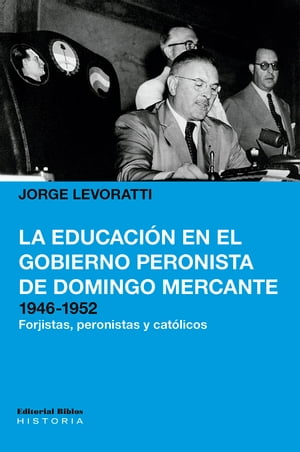 La educaci?n en el gobierno peronista de Domingo Mercante, 1946-1952 Forjistas, peronistas y cat?licosŻҽҡ[ Jorge Levoratti ]