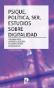 PSIQUE, POL?TICA, SER, ESTUDIOS SOBRE DIGITALIDAD