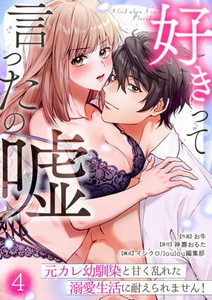 好きって言ったの嘘~元カレ幼馴染と甘く乱れた溺愛生活に耐えられません!