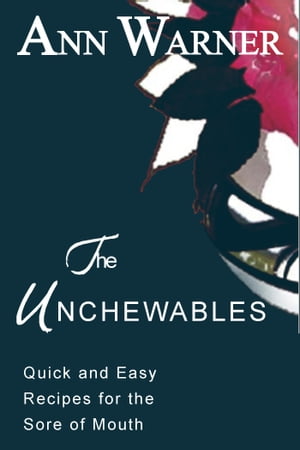 The Unchewables: Quick and Easy Recipes for the Sore of Mouth