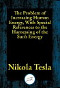 ŷKoboŻҽҥȥ㤨The Problem of Increasing Human Energy, With Special References to the Harnessing of the Suns EnergyŻҽҡ[ Nikola Tesla ]פβǤʤ55ߤˤʤޤ