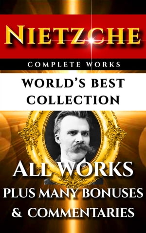 Nietzsche Complete Works World’s Best Collection 50 Works - All Books, Articles, Essays, Poems, Rarities Plus Biography And Bonuses【電子書籍】 Friedrich Nietzsche