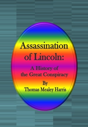 Assassination of Lincoln: A History of the Great Conspiracy【電子書籍】[ Thomas Mealey Harris ]