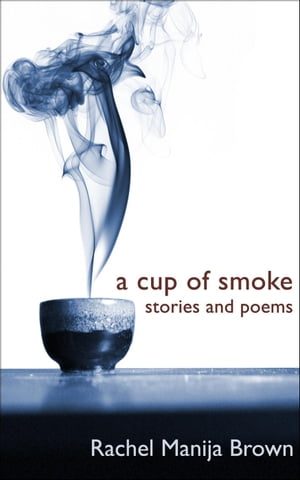 A Cup of Smoke: stories and poems