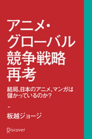 アニメ・グローバル競争戦略再考 結局、日本のアニメ、マンガは儲かっているのか？