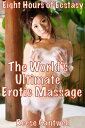The World's Ultimate Erotic Massage: Eight Hours of Ecstasy【電子書籍】[ Reese Cantwel...