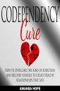 CODEPENDENCY CURE How to Overcome this kind of Addiction and recover yourself to create Healthy relationships that Last.【電子書籍】 AMANDA HOPE